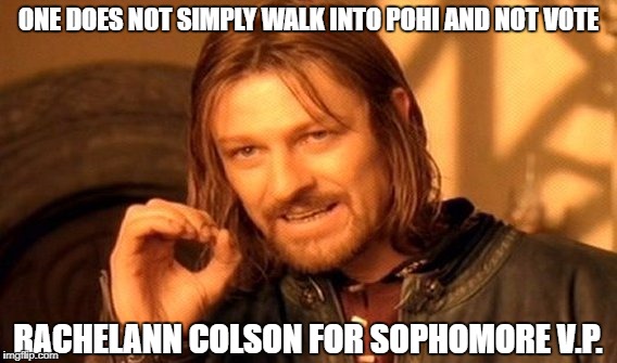 One Does Not Simply Meme | ONE DOES NOT SIMPLY WALK INTO POHI AND NOT VOTE; RACHELANN COLSON FOR SOPHOMORE V.P. | image tagged in memes,one does not simply | made w/ Imgflip meme maker