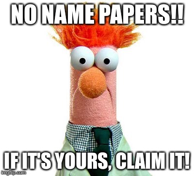 Beaker Muppets | NO NAME PAPERS!! IF IT'S YOURS, CLAIM IT! | image tagged in beaker muppets | made w/ Imgflip meme maker
