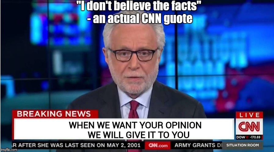 "I don't believe the facts" - an actual CNN guote | image tagged in corporate stooge fascist | made w/ Imgflip meme maker