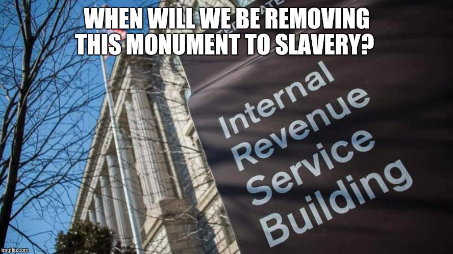 Monument | WHEN WILL WE BE REMOVING THIS MONUMENT TO SLAVERY? | image tagged in antifa,confederate,taxation is theft | made w/ Imgflip meme maker