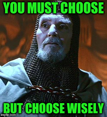 YOU MUST CHOOSE BUT CHOOSE WISELY | made w/ Imgflip meme maker