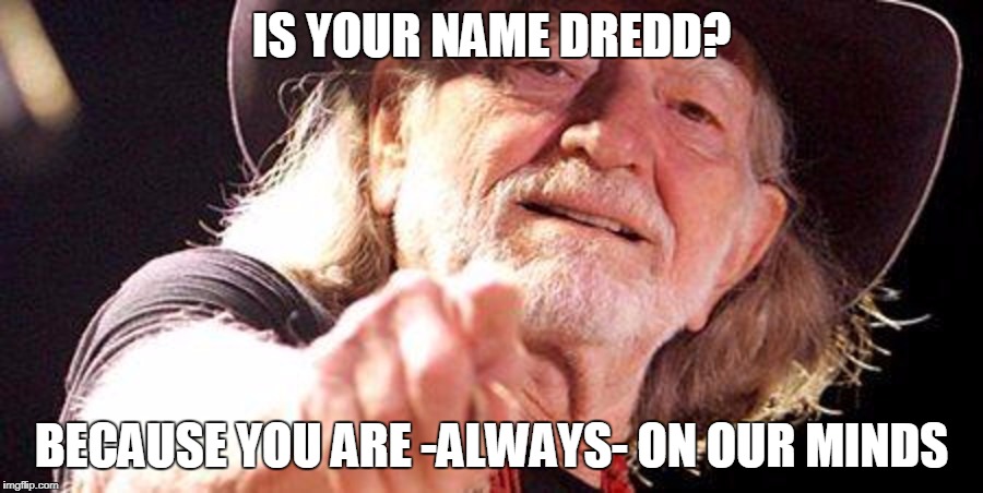 IS YOUR NAME DREDD? BECAUSE YOU ARE -ALWAYS- ON OUR MINDS | made w/ Imgflip meme maker