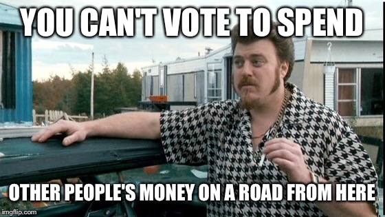 ricky trailer park boys | YOU CAN'T VOTE TO SPEND; OTHER PEOPLE'S MONEY ON A ROAD FROM HERE | image tagged in ricky trailer park boys | made w/ Imgflip meme maker