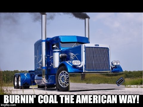 KEEP ON TRUMPIN | BURNIN' COAL THE AMERICAN WAY! | image tagged in keep on trumpin | made w/ Imgflip meme maker