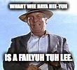 WHAHT WEE HAYA HEE-YUH; IS A FAILYUH TUH LEE. | image tagged in failyuh | made w/ Imgflip meme maker