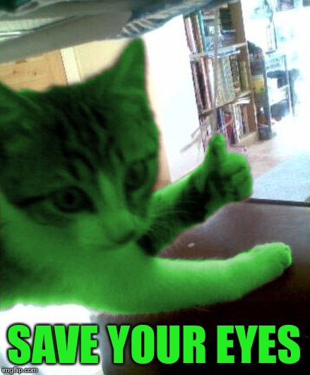 thumbs up RayCat | SAVE YOUR EYES | image tagged in thumbs up raycat | made w/ Imgflip meme maker