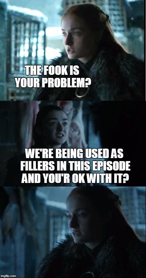 THE FOOK IS YOUR PROBLEM? WE'RE BEING USED AS FILLERS IN THIS EPISODE AND YOU'R OK WITH IT? | made w/ Imgflip meme maker