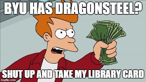Shut Up And Take My Money Fry Meme | BYU HAS DRAGONSTEEL? SHUT UP AND TAKE MY LIBRARY CARD | image tagged in memes,shut up and take my money fry | made w/ Imgflip meme maker