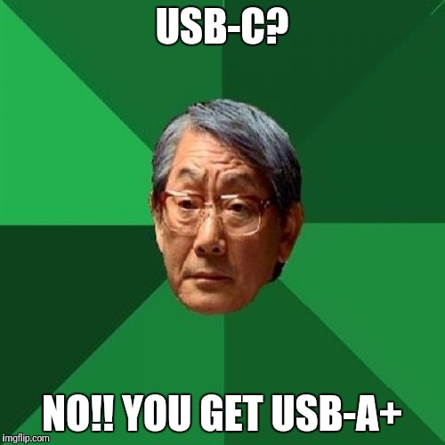 High Expectations Asian Father Meme | USB-C? NO!! YOU GET USB-A+ | image tagged in memes,high expectations asian father | made w/ Imgflip meme maker