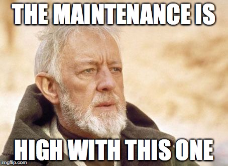Obi Wan Kenobi | THE MAINTENANCE IS; HIGH WITH THIS ONE | image tagged in memes,obi wan kenobi | made w/ Imgflip meme maker