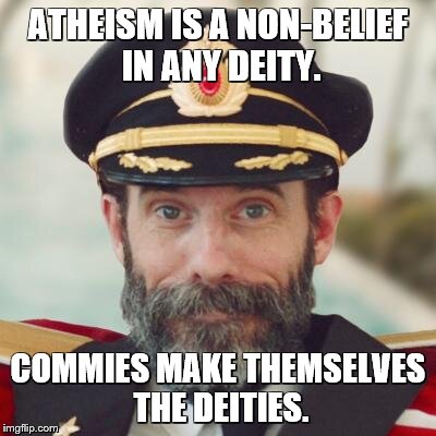 Captain Obvious | ATHEISM IS A NON-BELIEF IN ANY DEITY. COMMIES MAKE THEMSELVES THE DEITIES. | image tagged in captain obvious | made w/ Imgflip meme maker