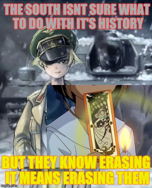THE SOUTH ISNT SURE WHAT TO DO WITH IT'S HISTORY BUT THEY KNOW ERASING IT MEANS ERASING THEM | made w/ Imgflip meme maker