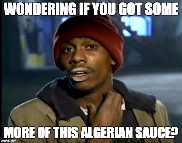 Y'all Got Any More Of That Meme | WONDERING IF YOU GOT SOME; MORE OF THIS ALGERIAN SAUCE? | image tagged in memes,dave chappelle | made w/ Imgflip meme maker