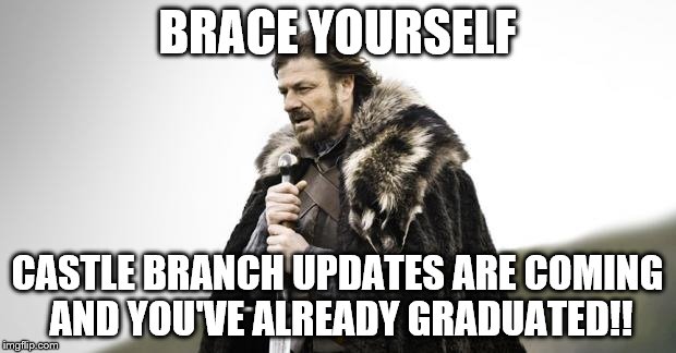 Winter Is Coming | BRACE YOURSELF; CASTLE BRANCH UPDATES ARE COMING AND YOU'VE ALREADY GRADUATED!! | image tagged in winter is coming | made w/ Imgflip meme maker