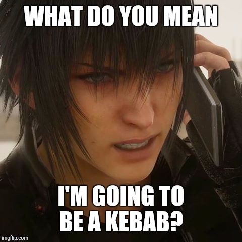 Angry Noctis | WHAT DO YOU MEAN; I'M GOING TO BE A KEBAB? | image tagged in angry noctis | made w/ Imgflip meme maker