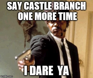 Say That Again I Dare You Meme | SAY CASTLE BRANCH ONE MORE TIME; I DARE  YA | image tagged in memes,say that again i dare you | made w/ Imgflip meme maker