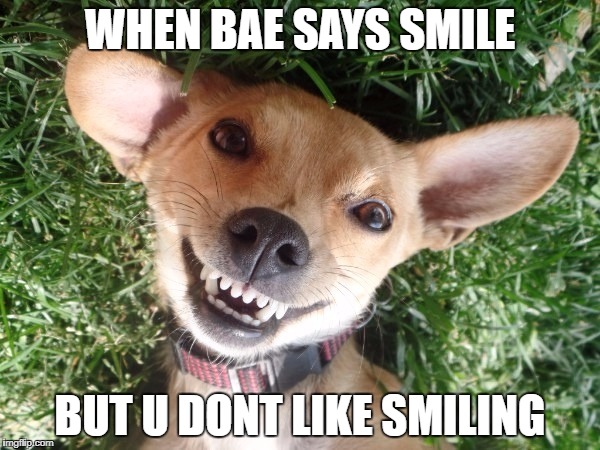 WHEN BAE SAYS SMILE; BUT U DONT LIKE SMILING | image tagged in ijkl0e | made w/ Imgflip meme maker