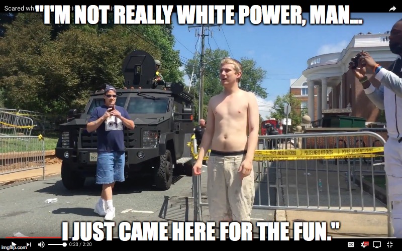 Yeah, Really Fun, Man....Asshole | "I'M NOT REALLY WHITE POWER, MAN... I JUST CAME HERE FOR THE FUN." | image tagged in hypocrite,alt right,neo-nazi,punk kid | made w/ Imgflip meme maker