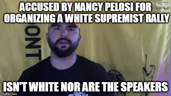 ACCUSED BY NANCY PELOSI FOR ORGANIZING A WHITE SUPREMIST RALLY; ISN'T WHITE NOR ARE THE SPEAKERS | image tagged in nanci pelosi racism democrat republican left right | made w/ Imgflip meme maker