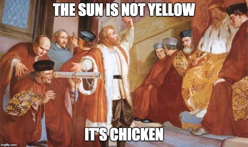 THE SUN IS NOT YELLOW IT'S CHICKEN | THE SUN IS NOT YELLOW; IT'S CHICKEN | image tagged in galileo | made w/ Imgflip meme maker