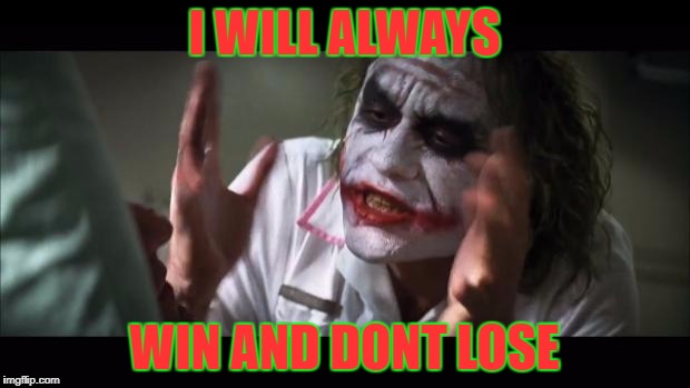 And everybody loses their minds | I WILL ALWAYS; WIN AND DONT LOSE | image tagged in memes,and everybody loses their minds | made w/ Imgflip meme maker