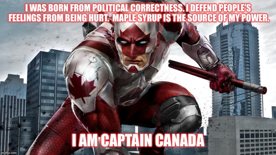 I WAS BORN FROM POLITICAL CORRECTNESS. I DEFEND PEOPLE'S FEELINGS FROM BEING HURT.  MAPLE SYRUP IS THE SOURCE OF MY POWER. I AM CAPTAIN CANADA | image tagged in captain canada | made w/ Imgflip meme maker