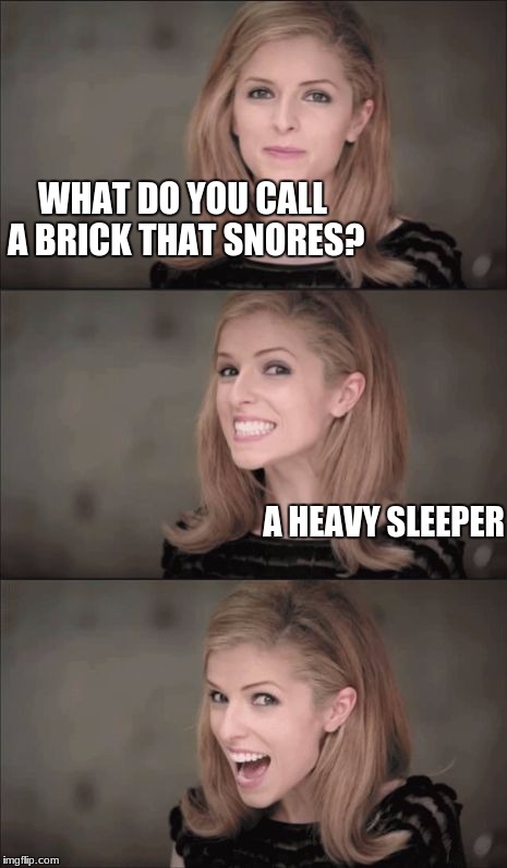 Bad Pun Anna Kendrick | WHAT DO YOU CALL A BRICK THAT SNORES? A HEAVY SLEEPER | image tagged in memes,bad pun anna kendrick | made w/ Imgflip meme maker