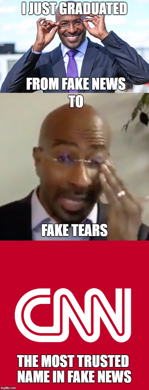 Boo hoo | I JUST GRADUATED; FROM FAKE NEWS; TO; FAKE TEARS; THE MOST TRUSTED NAME IN FAKE NEWS | image tagged in van jones,cnn,cnn fake news,crying,liberal tears,memes | made w/ Imgflip meme maker