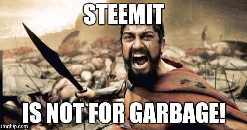 Sparta Leonidas Meme | STEEMIT; IS NOT FOR GARBAGE! | image tagged in memes,sparta leonidas | made w/ Imgflip meme maker