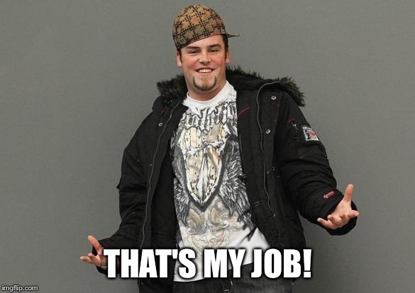 THAT'S MY JOB! | made w/ Imgflip meme maker