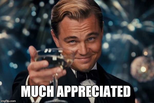 Leonardo Dicaprio Cheers Meme | MUCH APPRECIATED | image tagged in memes,leonardo dicaprio cheers | made w/ Imgflip meme maker