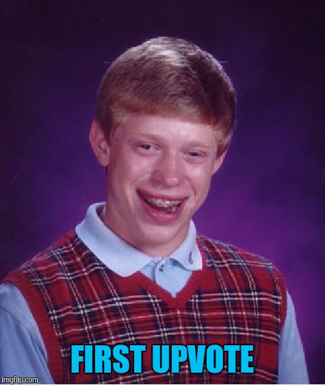 Bad Luck Brian Meme | FIRST UPVOTE | image tagged in memes,bad luck brian | made w/ Imgflip meme maker