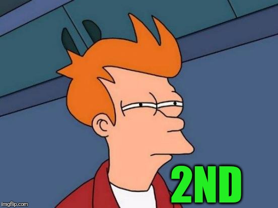 Futurama Fry Meme | 2ND | image tagged in memes,futurama fry | made w/ Imgflip meme maker