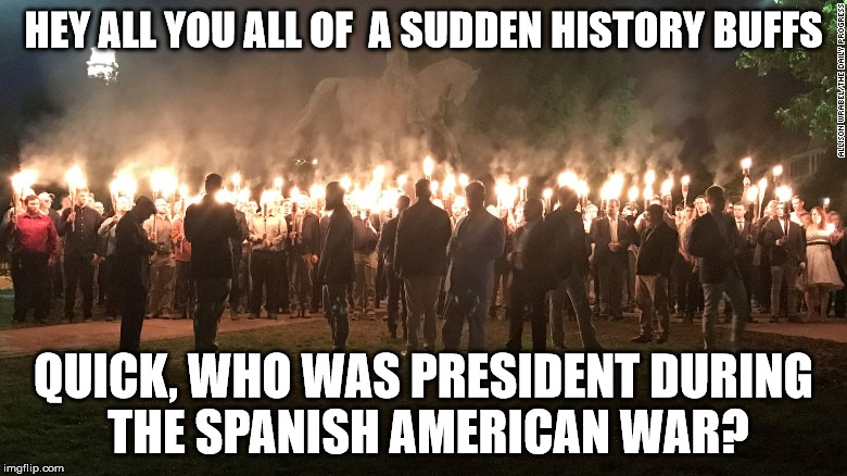 HEY ALL YOU ALL OF  A SUDDEN HISTORY BUFFS; QUICK, WHO WAS PRESIDENT DURING THE SPANISH AMERICAN WAR? | image tagged in protest,libtard,nazi | made w/ Imgflip meme maker