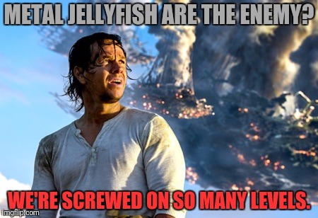 METAL JELLYFISH ARE THE ENEMY? WE'RE SCREWED ON SO MANY LEVELS. | made w/ Imgflip meme maker