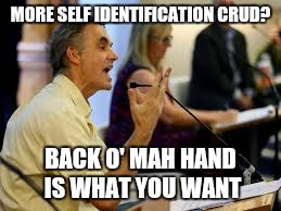 MORE SELF IDENTIFICATION CRUD? BACK O' MAH HAND IS WHAT YOU WANT | made w/ Imgflip meme maker