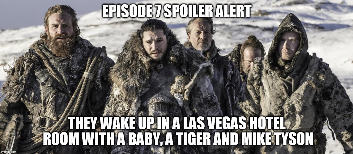 Game of Thrones suicide squad | EPISODE 7 SPOILER ALERT; THEY WAKE UP IN A LAS VEGAS HOTEL ROOM WITH A BABY, A TIGER AND MIKE TYSON | image tagged in game of thrones suicide squad | made w/ Imgflip meme maker