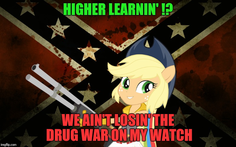 HIGHER LEARNIN' !? WE AIN'T LOSIN' THE DRUG WAR ON MY WATCH | made w/ Imgflip meme maker