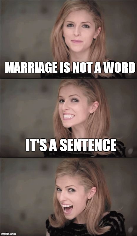 Bad Pun Anna Kendrick Meme | MARRIAGE IS NOT A WORD; IT'S A SENTENCE | image tagged in memes,bad pun anna kendrick | made w/ Imgflip meme maker
