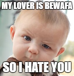 Skeptical Baby Meme | MY LOVER IS BEWAFA; SO I HATE YOU | image tagged in memes,skeptical baby | made w/ Imgflip meme maker