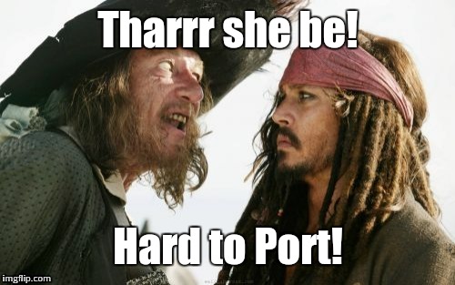 Tharrr she be! Hard to Port! | made w/ Imgflip meme maker