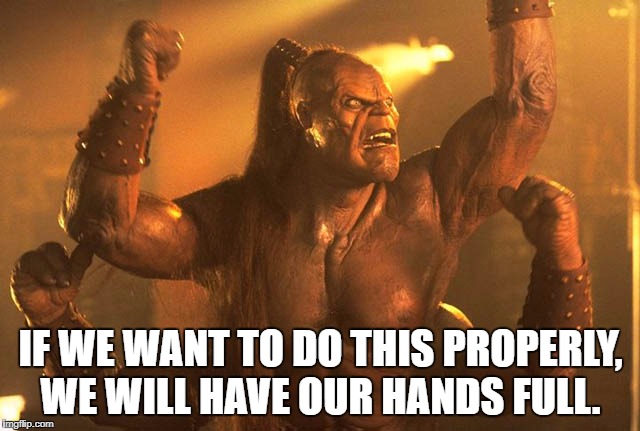 Goro | IF WE WANT TO DO THIS PROPERLY, WE WILL HAVE OUR HANDS FULL. | image tagged in goro | made w/ Imgflip meme maker