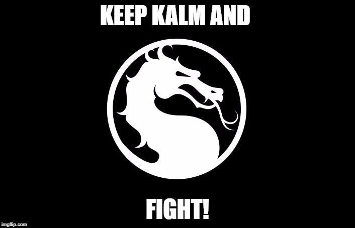 Mortal Kombat | KEEP KALM AND; FIGHT! | image tagged in mortal kombat | made w/ Imgflip meme maker