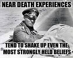 NEAR DEATH EXPERIENCES TEND TO SHAKE UP EVEN THE MOST STRONGLY HELD BELIEFS | made w/ Imgflip meme maker