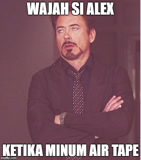 Face You Make Robert Downey Jr Meme | WAJAH SI ALEX; KETIKA MINUM AIR TAPE | image tagged in memes,face you make robert downey jr | made w/ Imgflip meme maker