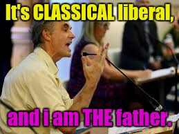 It's CLASSICAL liberal, and i am THE father. | made w/ Imgflip meme maker