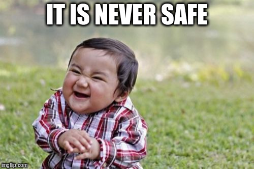 Evil Toddler Meme | IT IS NEVER SAFE | image tagged in memes,evil toddler | made w/ Imgflip meme maker