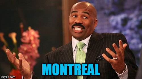 Steve Harvey Meme | MONTREAL | image tagged in memes,steve harvey | made w/ Imgflip meme maker