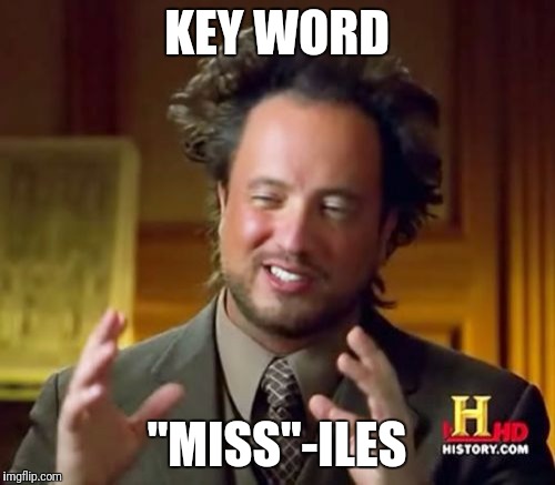 Ancient Aliens Meme | KEY WORD "MISS"-ILES | image tagged in memes,ancient aliens | made w/ Imgflip meme maker