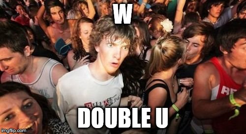 Sudden Clarity Clarence Meme | W; DOUBLE U | image tagged in memes,sudden clarity clarence | made w/ Imgflip meme maker